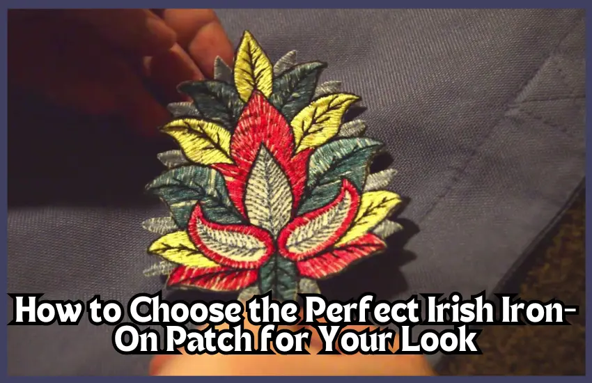 How to Choose the Perfect Irish Iron-On Patch for Your Look