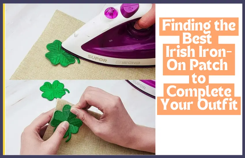 Finding the Best Irish Iron-On Patch to Complete Your Outfit